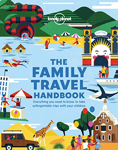 Lonely Planet The Family Travel Handbook: Everything You Need to Know to Take Unforgettable Trips With Your Children