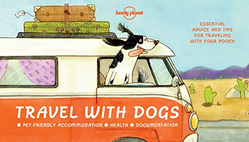 Travel With Dogs 1: Pet-friendly Accommodations, Health, Documentation (Lonely Planet)