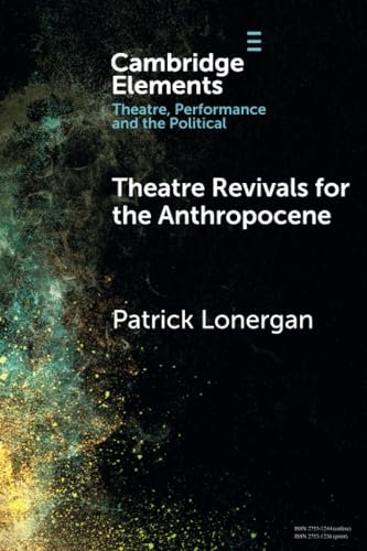 Theatre Revivals for the Anthropocene (Elements in Theatre, Performance and the Political) von Cambridge University Press