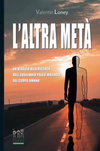 L’altra metà: Un viaggio alla ricerca dell’equilibrio psico-motorio del corpo umano L’altra metà: Un viaggio alla ricerca dell’equilibrio psico-motorio del corpo umano
