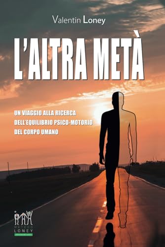 L’altra metà: Un viaggio alla ricerca dell’equilibrio psico-motorio del corpo umano L’altra metà: Un viaggio alla ricerca dell’equilibrio psico-motorio del corpo umano