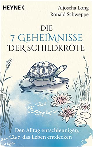 Die 7 Geheimnisse der Schildkröte (vollständig aktualisierte und erweiterte Neuausgabe): Den Alltag entschleunigen, das Leben entdecken