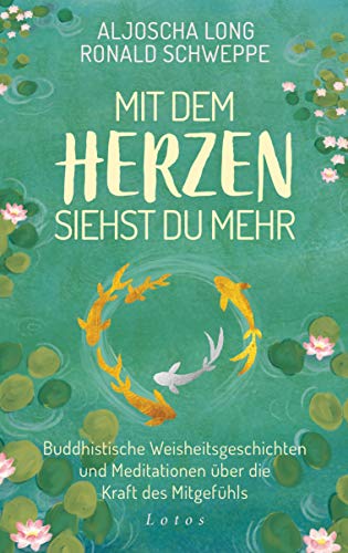 Mit dem Herzen siehst du mehr: Buddhistische Weisheitsgeschichten und Meditationen über die Kraft des Mitgefühls Mit dem Herzen siehst du mehr: Buddhistische Weisheitsgeschichten und Meditationen über die Kraft des Mitgefühls
