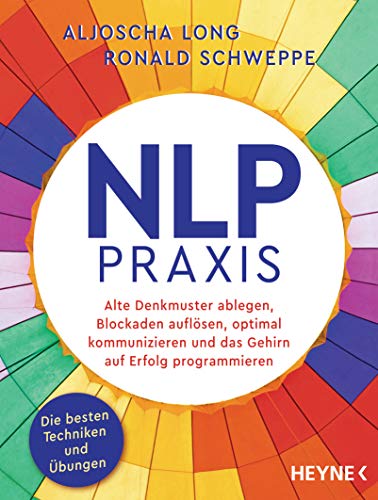 NLP-Praxis: Neurolinguistisches Programmieren: Alte Denkmuster ablegen, Blockaden auflösen, optimal kommunizieren und das Gehirn auf Erfolg programmieren. Die besten Techniken und Übungen NLP-Praxis: Neurolinguistisches Programmieren: Alte Denkmuster ablegen, Blockaden auflösen, optimal kommunizieren und das Gehirn auf Erfolg programmieren. Die besten Techniken und Übungen