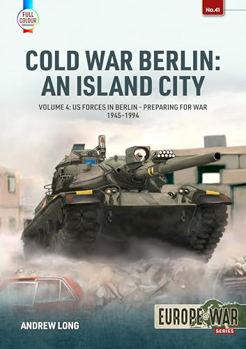 Cold War Berlin: an Island City: Us Forces in Berlin - Preparing for War, 1945-1994 (4) (Europe@war, Band 4) von Helion & Company