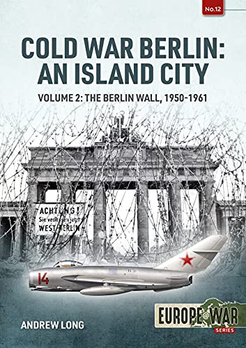 Cold War Berlin: An Island City; The Berlin Wall, 1950-1961 (2) (Europe@War, 12, Band 2) von Helion & Company
