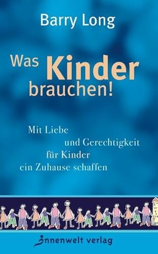 Was Kinder brauchen!: Mit Liebe und Gerechtigkeit für Kinder ein Zuhause schaffen
