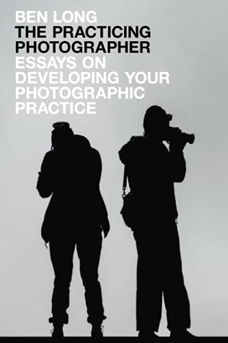 The Practicing Photographer: Essays on Developing Your Photographic Practice von Complete Digital Photography Press