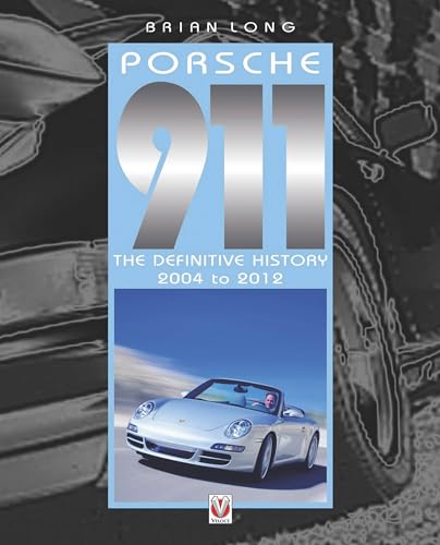 Porsche 911: The Definitive History 2004-2012: The Definitive History 2004 to 2012