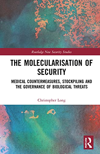 The Molecularisation of Security: Medical Countermeasures, Stockpiling and the Governance of Biological Threats (Routledge New Security Studies) von Routledge