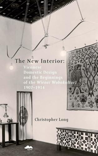 The New Interior: Viennese Domestic Design and the Beginnings of the Wiener Wohnkultur: 1907-1914 von Kant