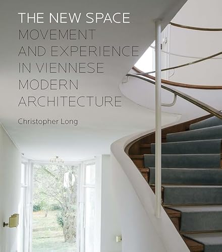 The New Space: Movement and Experience in Viennese Modern Architecture