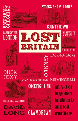 Lost Britain: An A-Z of Forgotten Landmarks and Lost Traditions Lost Britain: An A-Z of Forgotten Landmarks and Lost Traditions
