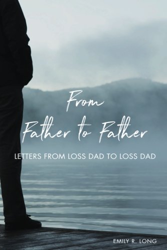 From Father to Father: Letters From Loss Dad to Loss Dad