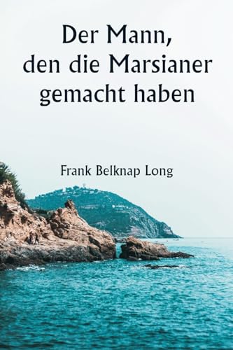 Der Mann, den die Marsianer gemacht haben Der Mann, den die Marsianer gemacht haben von Writat Publisher