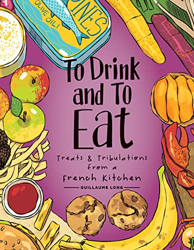 To Drink and to Eat Vol. 3: Treats and Tribulations from a French Kitchen (TO DRINK & TO EAT HC, Band 3)