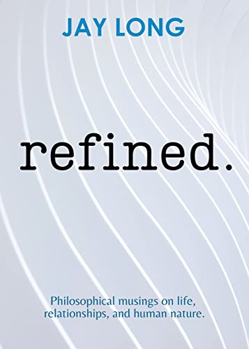 Refined: Philosophical musings on life, relationships, and human nature.