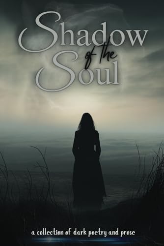 Shadow of the Soul: a collection of dark poetry and prose