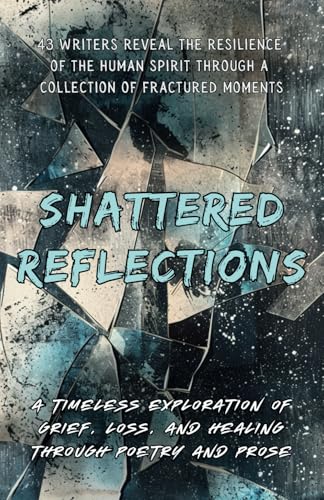 Shattered Reflections: An Anthology of Grief and Healing (True North Anthologies) von 300 South Media Group