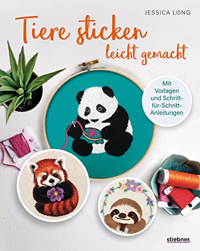 Tiere sticken leicht gemacht.: Mit Stickvorlagen und Schritt-für-Schritt-Anleitungen. Sticken lernen mit Stickrahmen, Nadel und Faden. Mit Erklärung aller Stickstiche und Motiven für den Stickring. von Stiebner Verlag GmbH