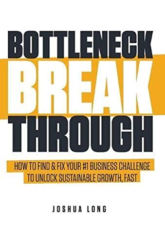Bottleneck Breakthrough: How To Find & Fix Your #1 Business Challenge To Unlock Sustainable Growth, Fast von Parlux