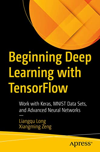 Beginning Deep Learning with TensorFlow: Work with Keras, MNIST Data Sets, and Advanced Neural Networks von Apress