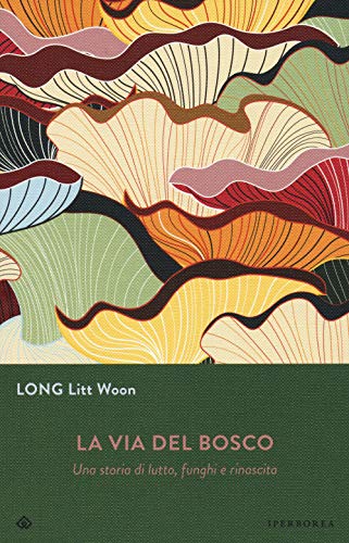 La via del bosco. Una storia di lutto, funghi e rinascita (Gli Iperborei) von Iperborea