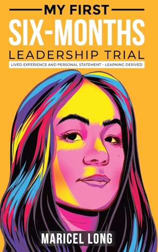 My First Six-Months Leadership Trial: Lived Experience and Personal Statement - Learning Derived My First Six-Months Leadership Trial: Lived Experience and Personal Statement - Learning Derived von American Book Publisher