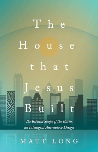 The House That Jesus Built: The Biblical Shape of the Earth, and Intelligent Alternative Design The House That Jesus Built: The Biblical Shape of the Earth, and Intelligent Alternative Design von Trilogy Christian Publishing, Inc.