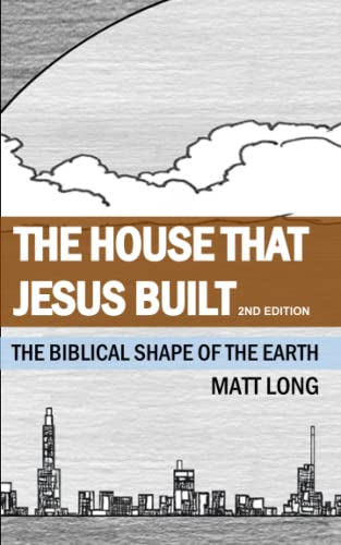 The House that Jesus Built: The Biblical Shape of the Earth von Independently published
