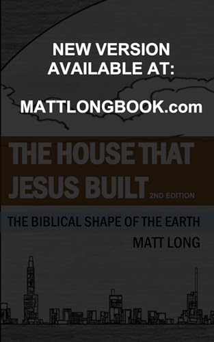 The House that Jesus Built: The Biblical Shape of the Earth