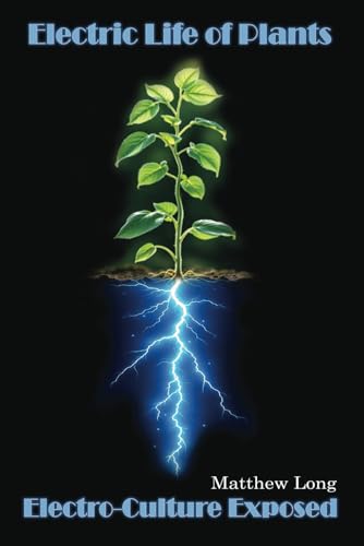 Electric Life of Plants: Electro-Culture Exposed von Independently published