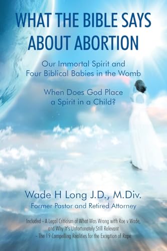 What The Bible Says About Abortion: Our Immortal Spirit and Four Biblical Babies in the Womb What The Bible Says About Abortion: Our Immortal Spirit and Four Biblical Babies in the Womb von WestBow Press