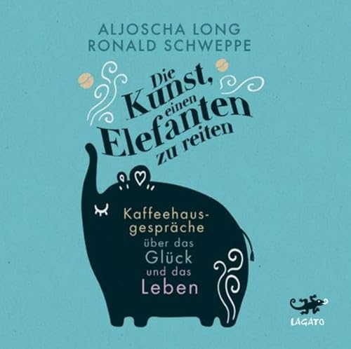 Die Kunst, einen Elefanten zu reiten: Kaffeehausgespräche über das Glück und das Leben von Lagato Verlag