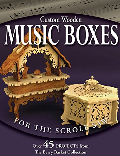Custom Wooden Music Boxes for the Scroll Saw: Over 45 Projects from the Berry Basket Collection: Over 100 Projects from the Berry Basket Collection
