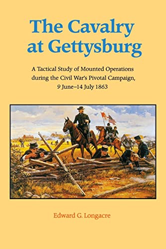 The Cavalry at Gettysburg: A Tactical Study of Mounted Operations during the Civil War's Pivotal Campaign, 9 June-14 July 1863