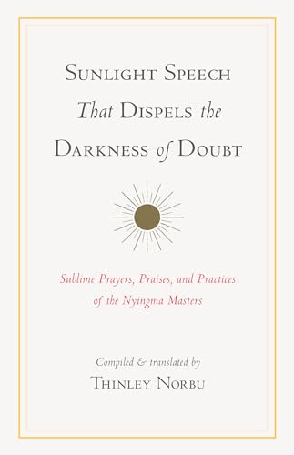 Sunlight Speech That Dispels the Darkness of Doubt: Sublime Prayers, Praises, and Practices of the Nyingma Masters von Shambhala