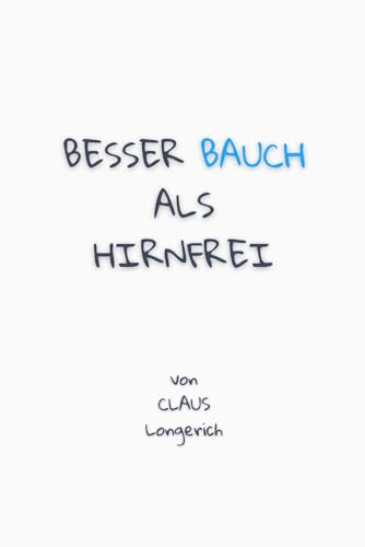Besser Bauch als Hirnfrei!: Wie Du am Bauch perfekt abnimmst, richtig gut aussiehst und Dein Wunschgewicht erreichst!