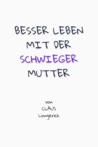 Besser leben mit der Schwiegermutter!: Wie Du mit Deiner Schwiegermutter besser klar kommst, Konflikte beseitigst und Deine Familie glücklich lebt!