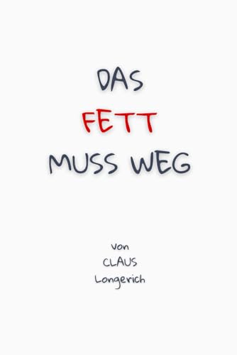 Das Fett muss weg!: Eine erfolgreiche Anleitung für ein super schnelles und gesundes Abnehmen!