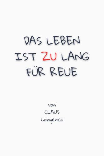 Das Leben ist zu lang für Reue!: Wie Du weniger bereust, bessere Entscheidungen triffst und glücklich lebst!