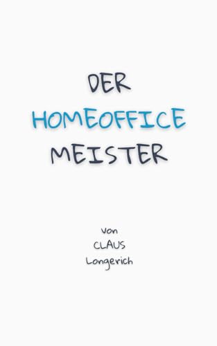 Der Homeoffice Meister: Zuhause besser arbeiten - Alles, was man wissen muss von Independently published