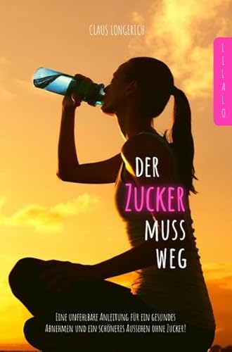 Der Zucker muss weg!: Eine unfehlbare Anleitung für ein gesundes Abnehmen und ein schöneres Aussehen ohne Zucker!