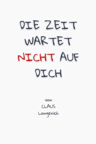 Die Zeit wartet nicht auf Dich!: Wie Du Deine Träume nicht mehr aufschiebst und Dein Leben jeden Moment glücklich lebst!