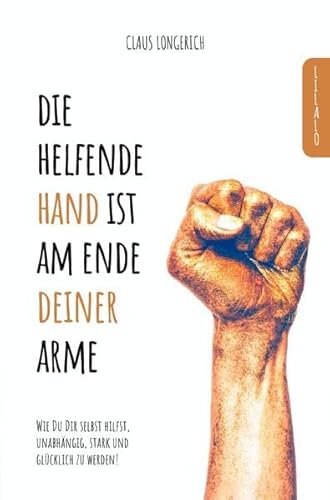 Die helfende Hand ist am Ende Deiner Arme!: Wie Du Dir selbst hilfst, unabhängig, stark und glücklich zu werden!