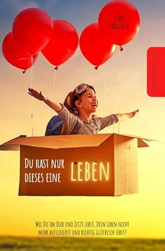 Du hast nur dieses eine Leben!: Wie Du im Hier und Jetzt lebst, Dein Leben nicht mehr aufschiebst und richtig glücklich lebst!