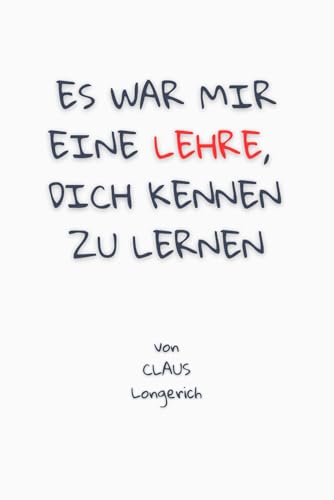 Es war mir eine Lehre, Dich kennen zu lernen!: Wie Du negative Menschen aus Deinem Leben losläßt und freier glücklich lebst! Es war mir eine Lehre, Dich kennen zu lernen!: Wie Du negative Menschen aus Deinem Leben losläßt und freier glücklich lebst!