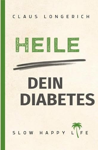 Heile dein Diabetes: Diabetes Typ 2 selbst heilen, mit Fasten zum Idealgewicht, einer zuckerfreien Ernährung und gesunden Körperentgiftung