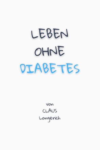 Leben ohne Diabetes!: Wie Du Deinen Blutzucker dauerhaft senkst, Dein Diabetes Typ 2 heilst und richtig gesund wirst!