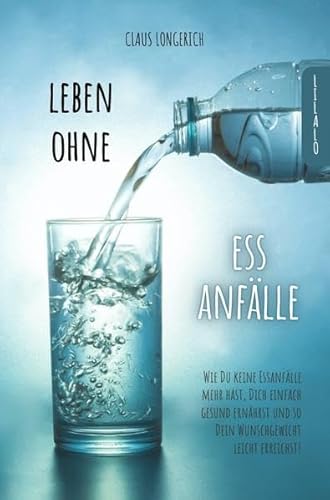 Leben ohne Essanfälle!: Wie Du keine Essanfälle mehr hast, Dich einfach gesund ernährst und so Dein Wunschgewicht leicht erreichst!
